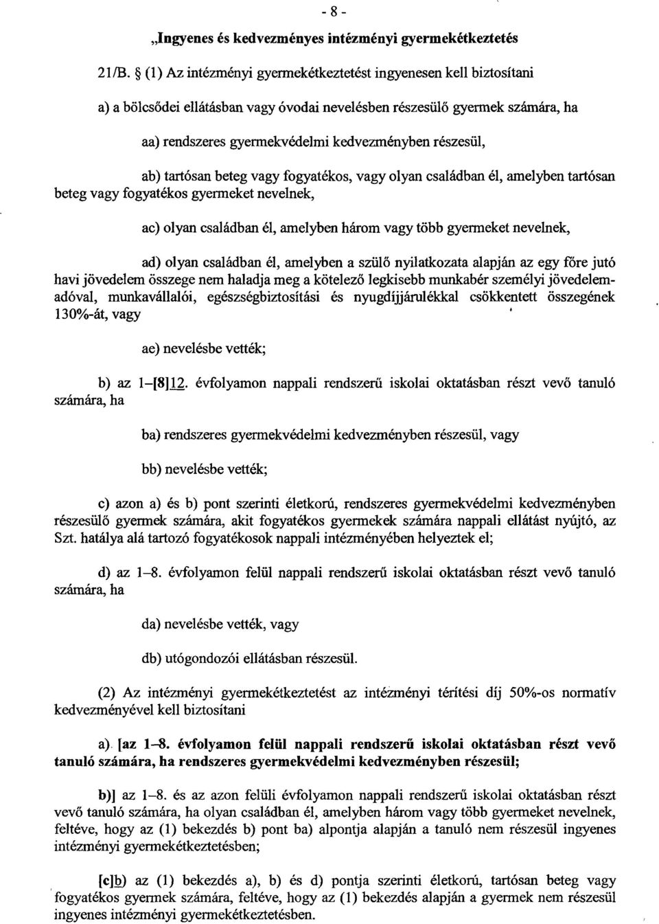 ab) tartósan beteg vagy fogyatékos, vagy olyan családban él, amelyben tartósa n beteg vagy fogyatékos gyermeket nevelnek, ac) olyan családban él, amelyben három vagy több gyermeket nevelnek, ad)