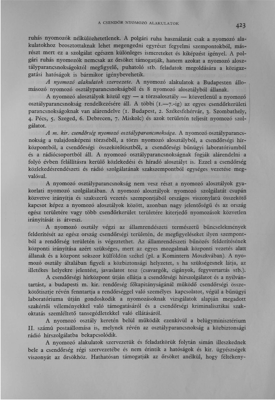 igényel. A polgári ruhás nyomozók nemcsak az őrsöket támogatják, hanem azokat a nyomozó alosztályparancsnokságoktól megfigyelő, puhatoló stb.