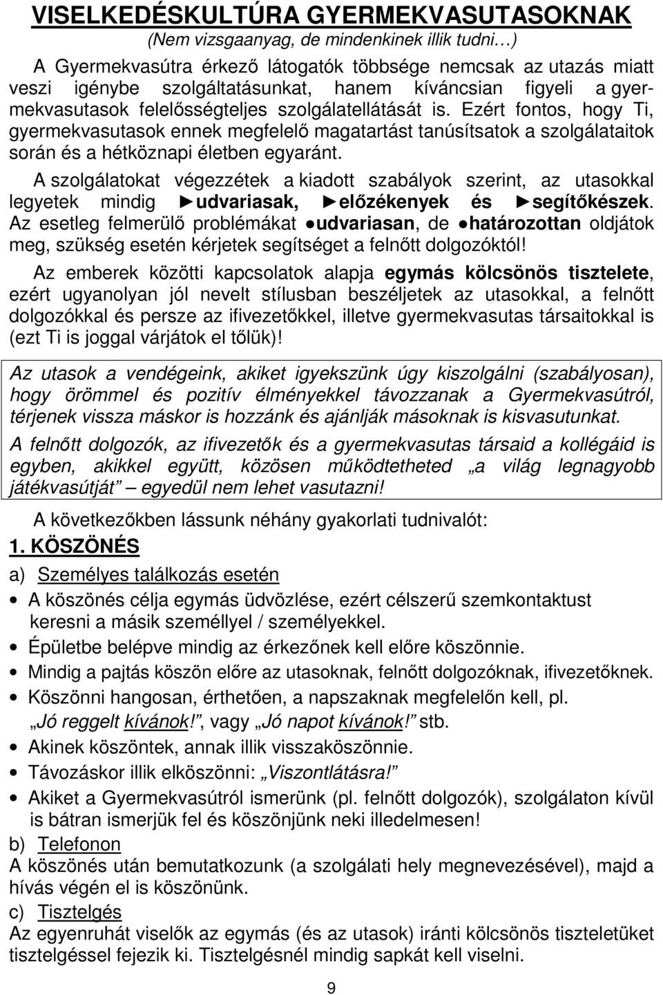 életben egyaránt A szolgálatokat végezzétek a kiadott szabályok szerint, az utasokkal legyetek mindig udvariasak, előzékenyek és segítőkészek Az esetleg felmerülő problémákat udvariasan, de