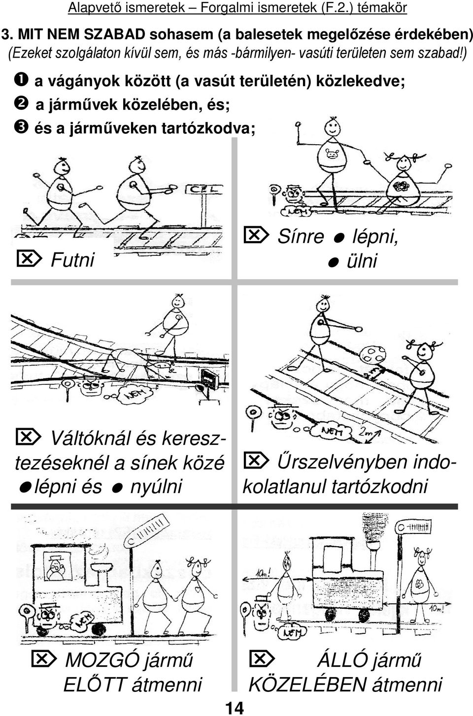 ) ❶ a vágányok között (a vasút területén) közlekedve; ❷ a járművek közelében, és; ❸ és a járműveken tartózkodva; Futni