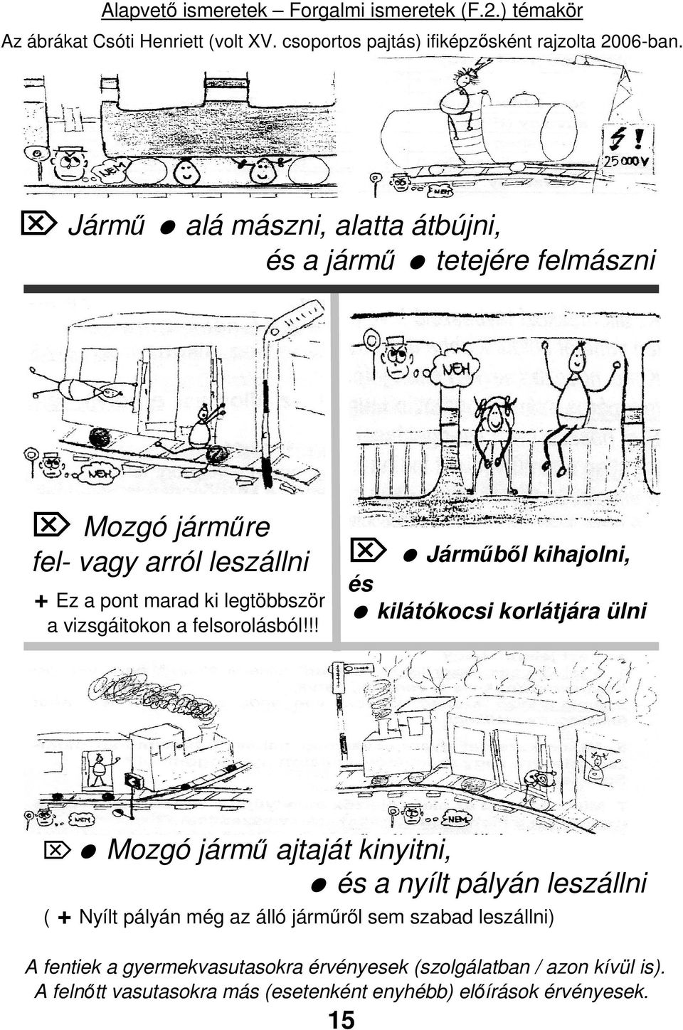 !! Járműből kihajolni, és kilátókocsi korlátjára ülni Mozgó jármű ajtaját kinyitni, és a nyílt pályán leszállni ( + Nyílt pályán még az álló járműről sem