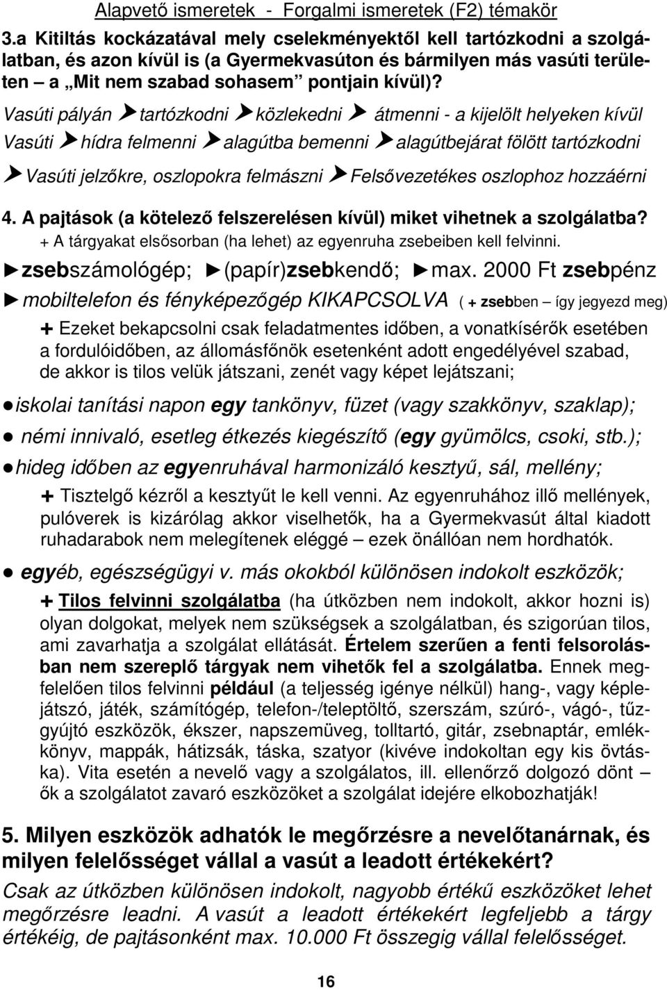 Vasúti pályán tartózkodni közlekedni átmenni - a kijelölt helyeken kívül Vasúti hídra felmenni alagútba bemenni alagútbejárat fölött tartózkodni Vasúti jelzőkre, oszlopokra felmászni Felsővezetékes