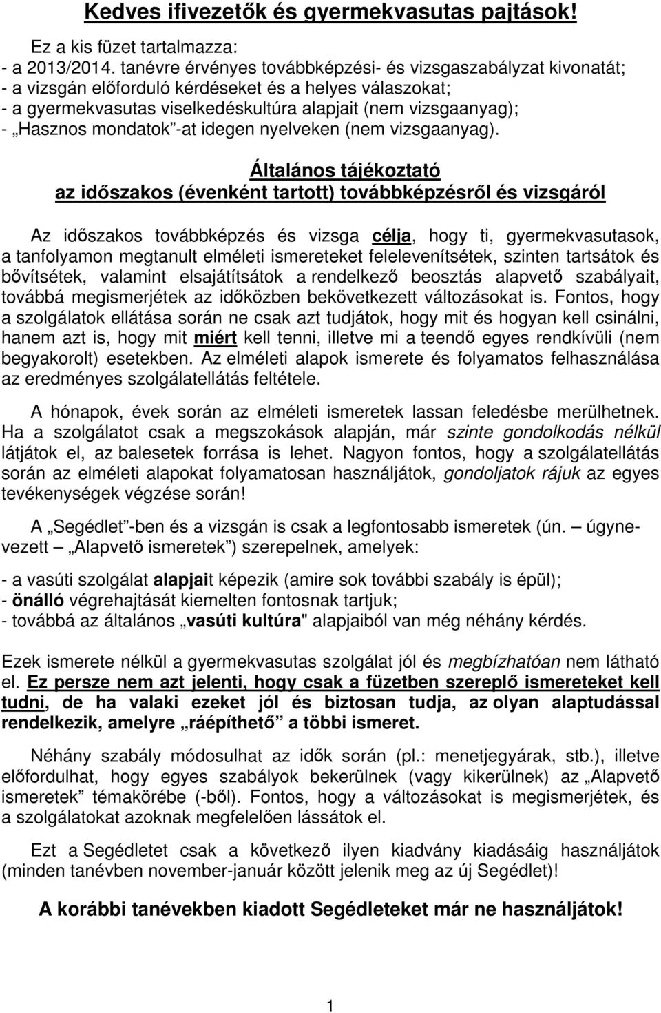 alapjait (nem vizsgaanyag); - Hasznos mondatok -at idegen nyelveken (nem vizsgaanyag) Általános tájékoztató az időszakos (évenként tartott) továbbképzésről és vizsgáról Az időszakos továbbképzés és