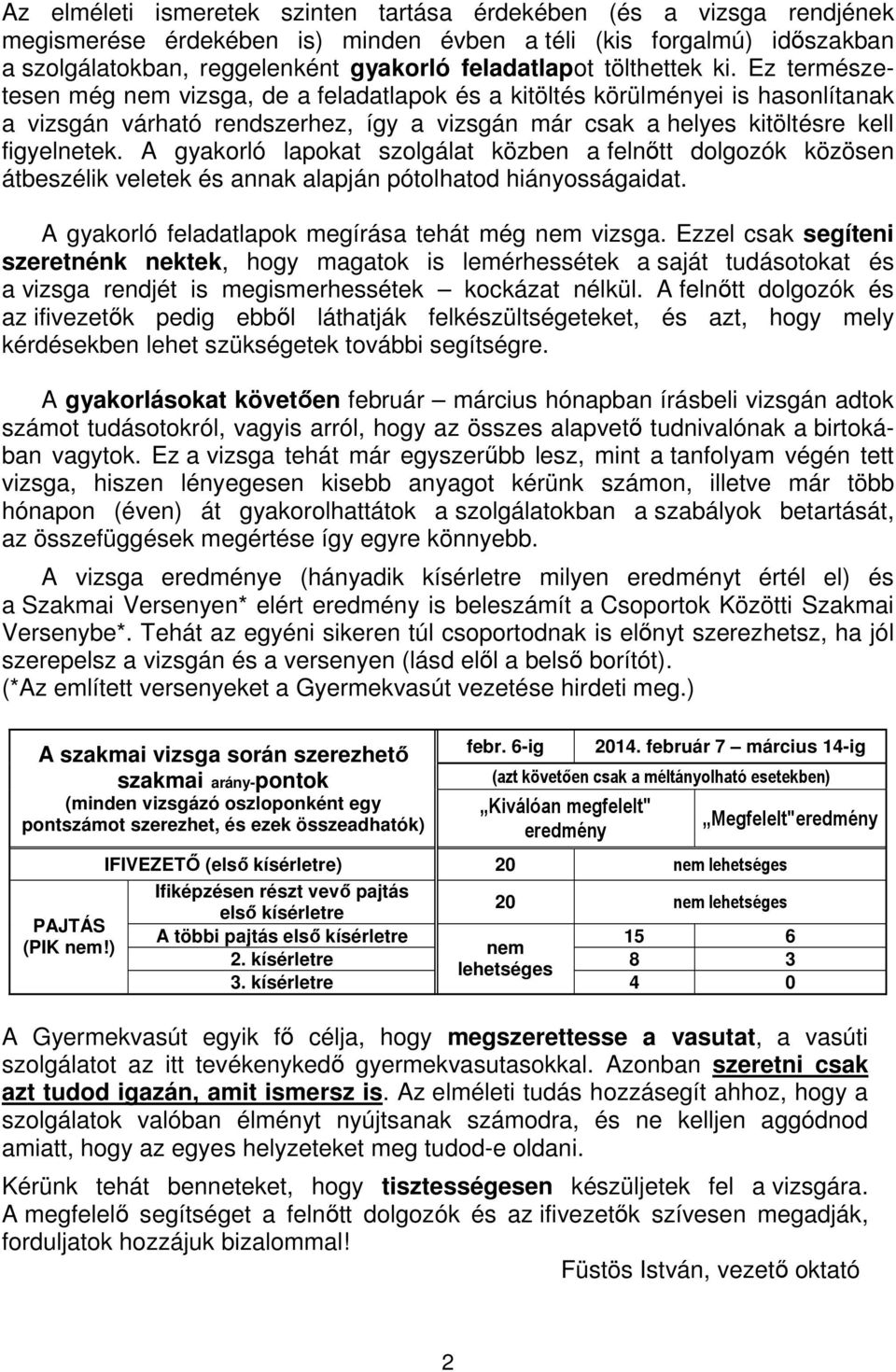 gyakorló lapokat szolgálat közben a felnőtt dolgozók közösen átbeszélik veletek és annak alapján pótolhatod hiányosságaidat A gyakorló feladatlapok megírása tehát még nem vizsga Ezzel csak segíteni