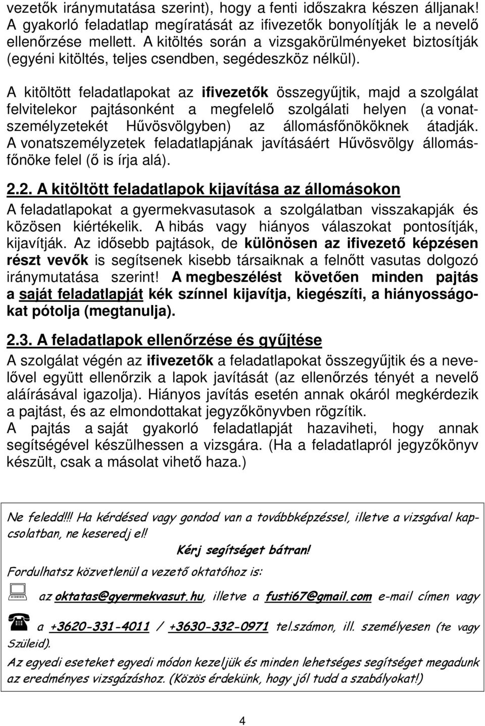 kitöltött feladatlapokat az ifivezetők összegyűjtik, majd a szolgálat felvitelekor pajtásonként a megfelelő szolgálati helyen (a vonatszemélyzetekét Hűvösvölgyben) az állomásfőnököknek átadják A