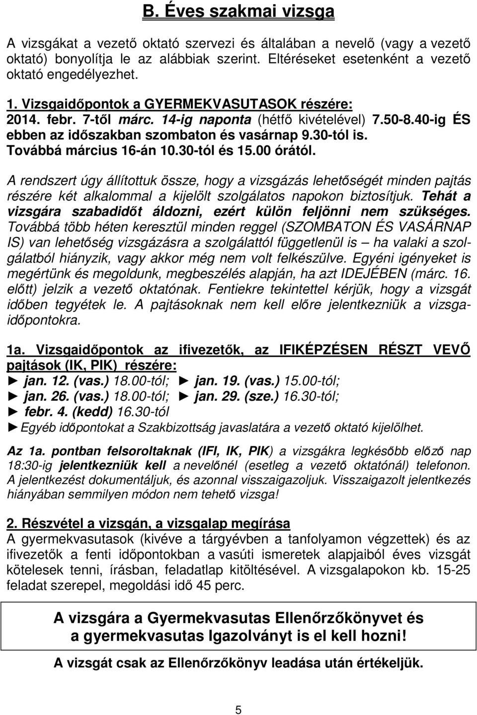 1500 órától A rendszert úgy állítottuk össze, hogy a vizsgázás lehetőségét minden pajtás részére két alkalommal a kijelölt szolgálatos napokon biztosítjuk Tehát a vizsgára szabadidőt áldozni, ezért