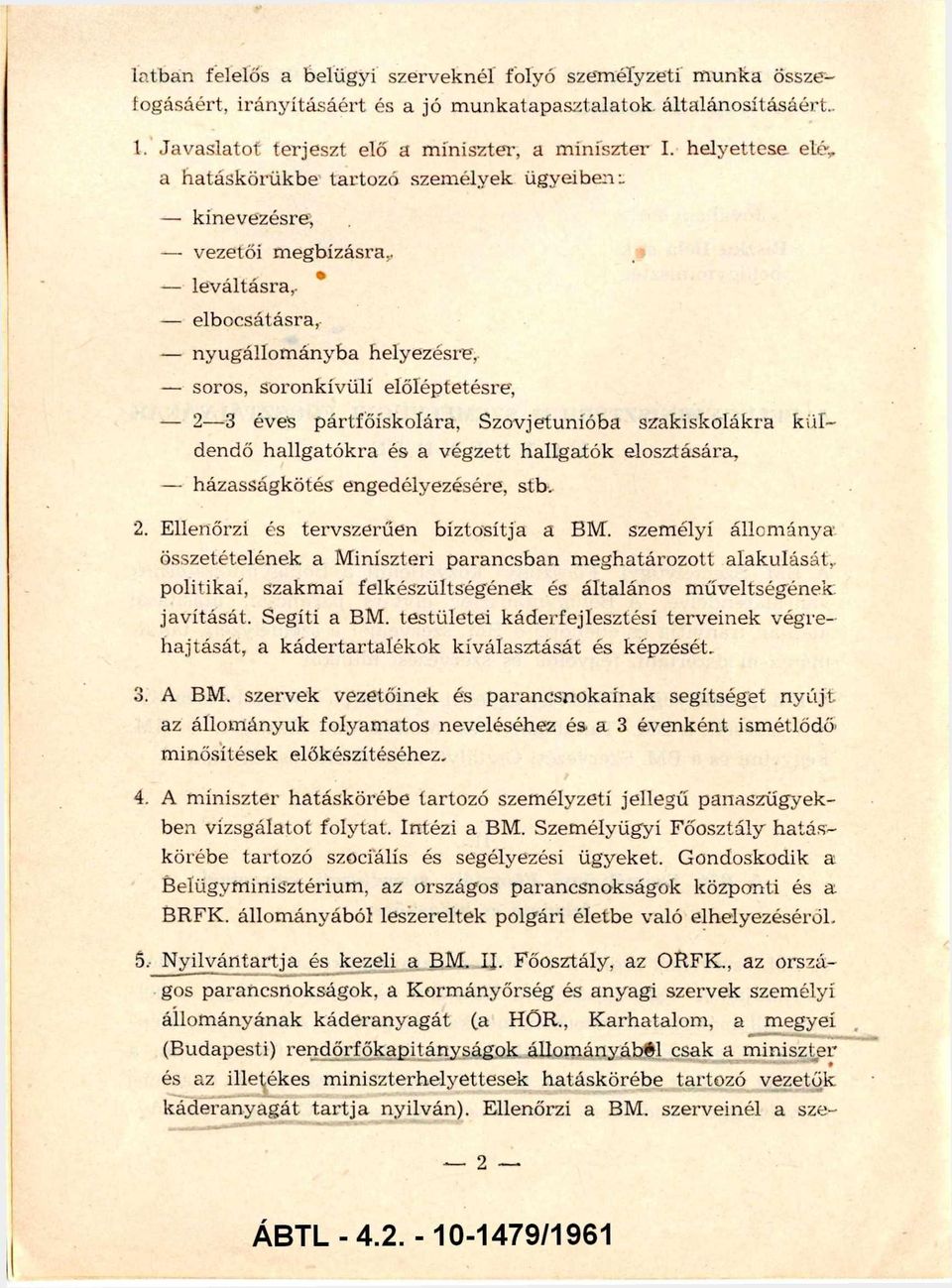 pártfőískolára, Szovjetunióba szakiskolákra kü l dendő h allg a tó k ra és a végzett hallgatók elosztására, házasságkötés engedélyezésére, stb. 2. Ellenőrzi és tervszerűen biztosítja a BM.