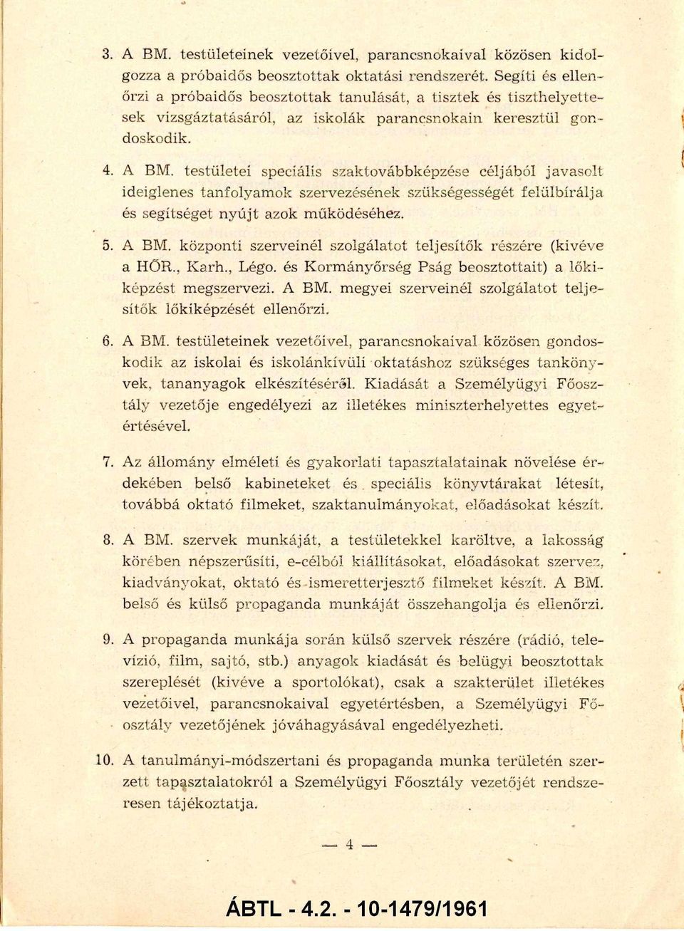 testületei speciális szaktovábbképzése céljából javasolt ideiglenes tanfolyam ok szervezésének szükségességét felülbírálja és segítséget n y ú jt azok m űködéséhez. 5. A BM.