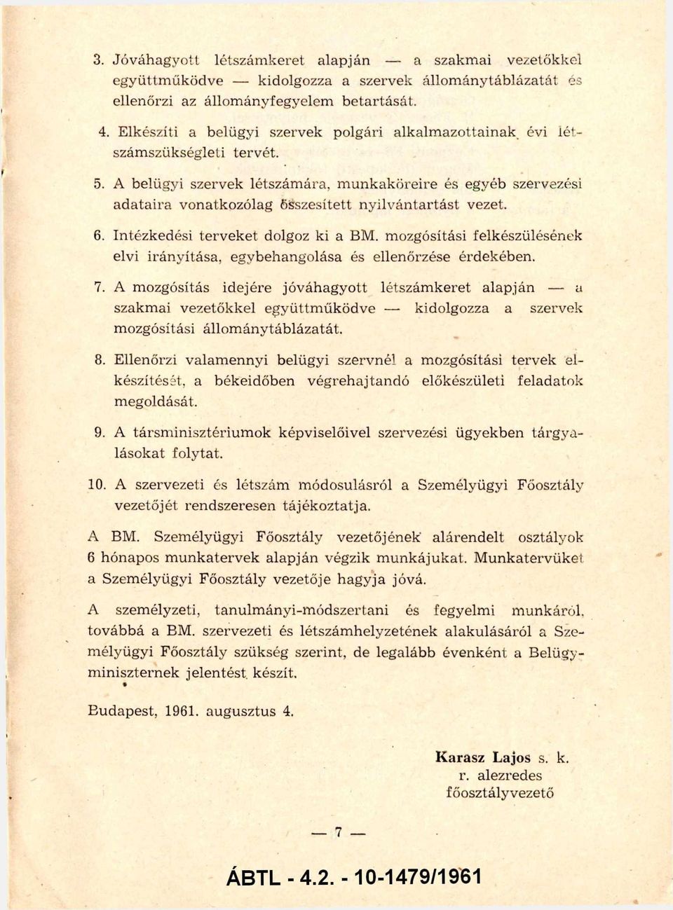 A belügyi szervek létszám ára, m unkaköreire és egyéb szervezési ad ataira vonatkozólag összesített n y ilv ántartást vezet. 6. Intézkedési terveket dolgoz ki a BM.