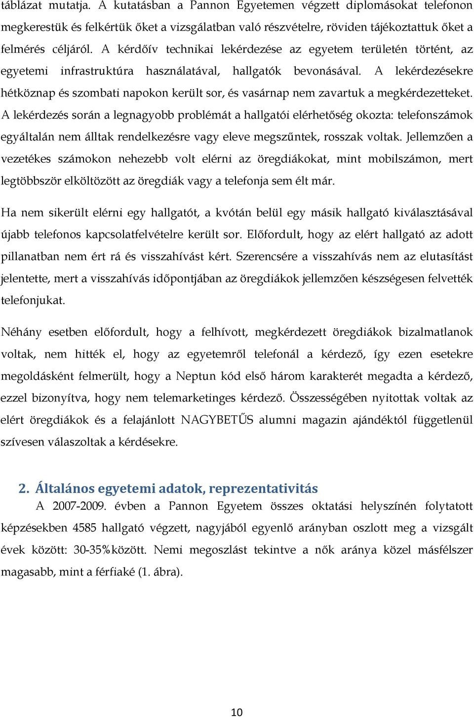 A lekérdezésekre hétköznap és szombati napokon került sor, és vasárnap nem zavartuk a megkérdezetteket.