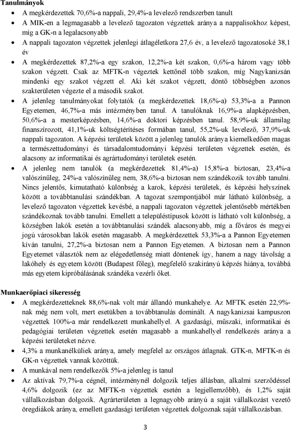 Csak az MFTK-n végeztek kettőnél több szakon, míg Nagykanizsán mindenki egy szakot végzett el. Aki két szakot végzett, döntő többségben azonos szakterületen végezte el a második szakot.