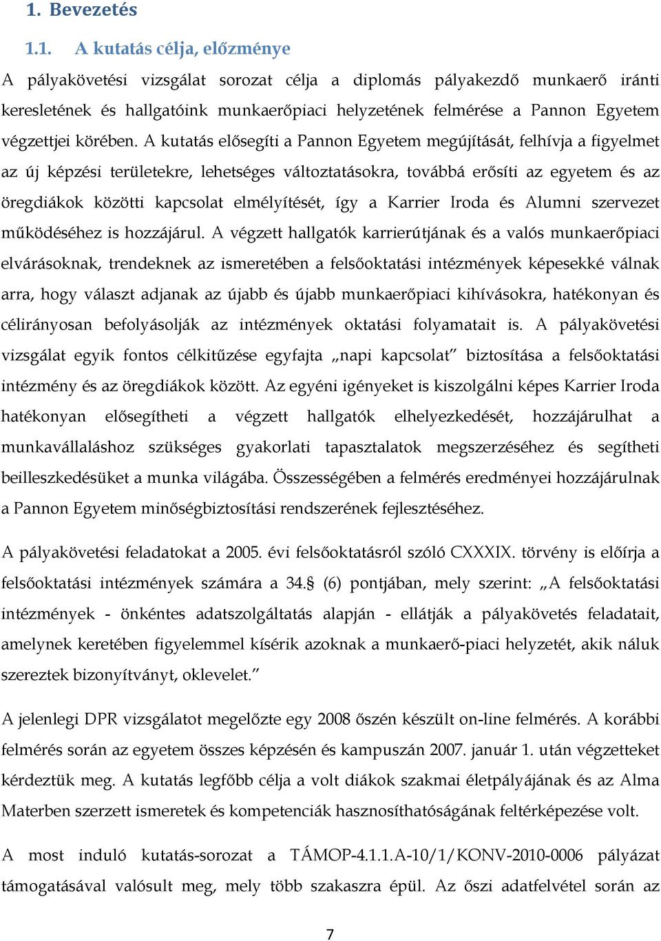 A kutatás elősegíti a Pannon Egyetem megújítását, felhívja a figyelmet az új képzési területekre, lehetséges változtatásokra, továbbá erősíti az egyetem és az öregdiákok közötti kapcsolat