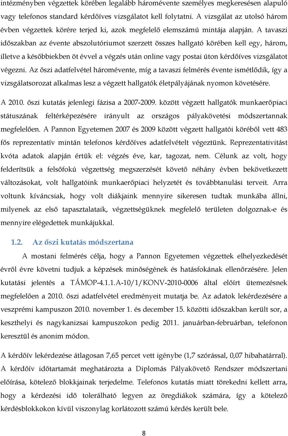 A tavaszi időszakban az évente abszolutóriumot szerzett összes hallgató körében kell egy, három, illetve a későbbiekben öt évvel a végzés után online vagy postai úton kérdőíves vizsgálatot végezni.