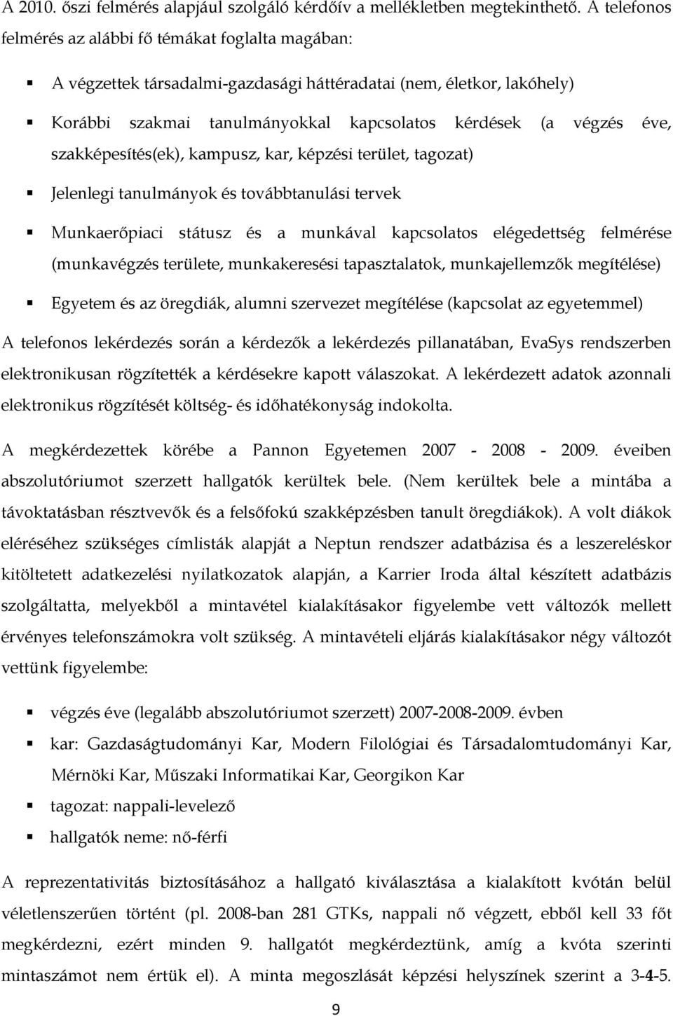 szakképesítés(ek), kampusz, kar, képzési terület, tagozat) Jelenlegi tanulmányok és továbbtanulási tervek Munkaerőpiaci státusz és a munkával kapcsolatos elégedettség felmérése (munkavégzés területe,