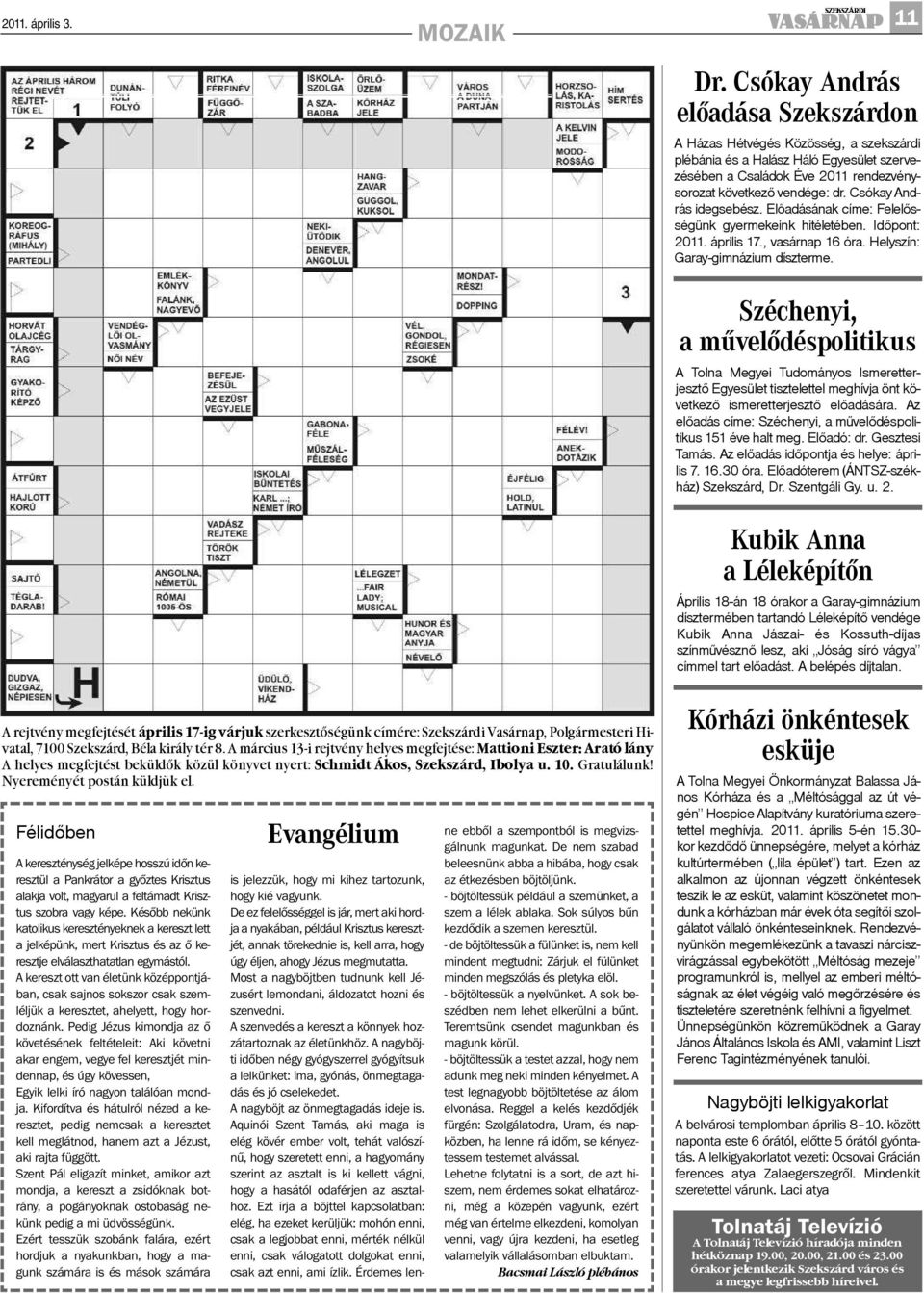 Csókay András idegsebész. Elõadásának címe: Felelõsségünk gyermekeink hitéletében. Idõpont: 2011. április 17., vasárnap 16 óra. Helyszín: Garay-gimnázium díszterme.