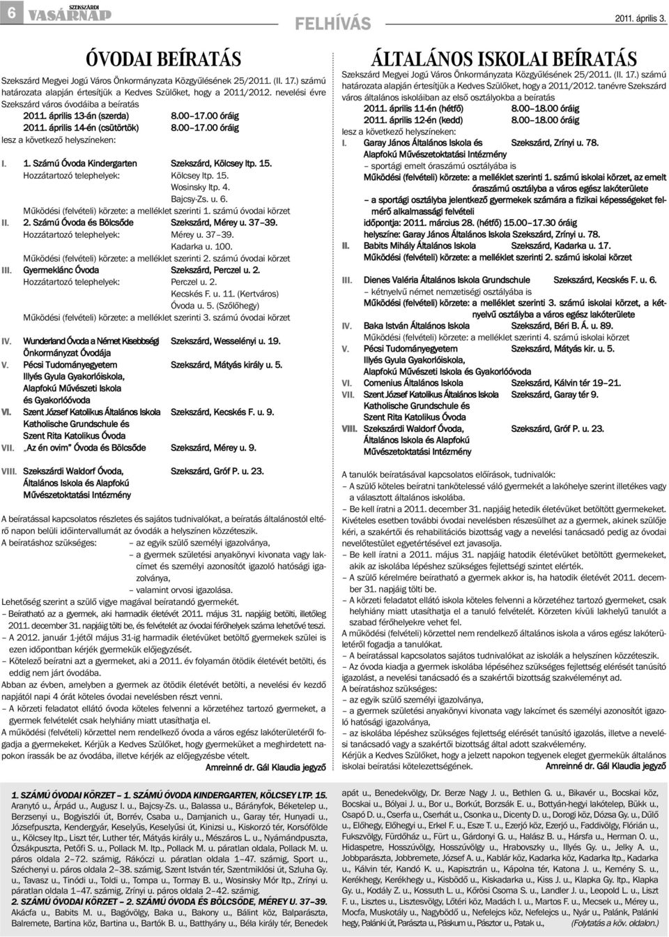 15. Hozzátartozó telephelyek: Kölcsey ltp. 15. Wosinsky ltp. 4. Bajcsy-Zs. u. 6. Működési (felvételi) körzete: a melléklet szerinti 1. számú óvodai körzet II. 2.