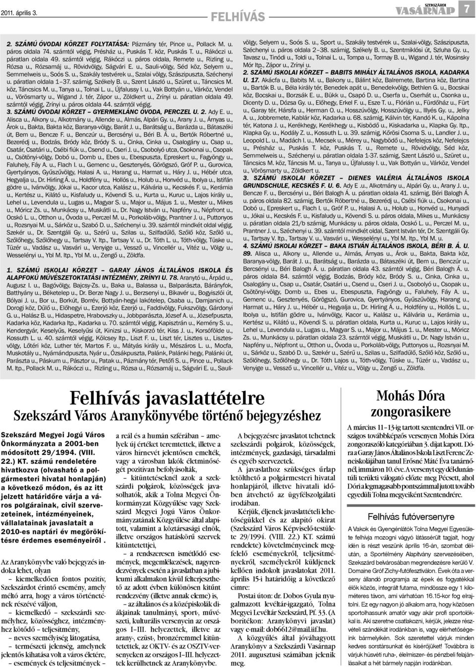, Szalai völgy, Szászipuszta, Széchenyi u. páratlan oldala 1 37. számig, Székely B. u., Szent László u., Szüret u., Táncsics M. köz, Táncsics M. u., Tanya u., Tolnai L. u., Újfalussy I. u., Vak Bottyán u.