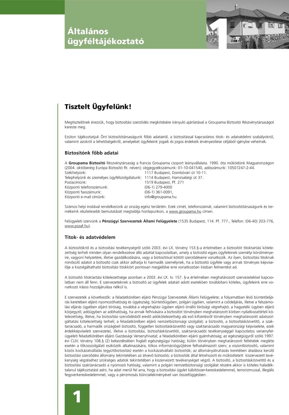 érdekeik érvényesítése céljából igénybe vehetnek. Biztosítónk fôbb adatai A Groupama Biztosító Részvénytársaság a francia Groupama csoport leányvállalata. 1990. óta mûködünk Magyarországon (2004.
