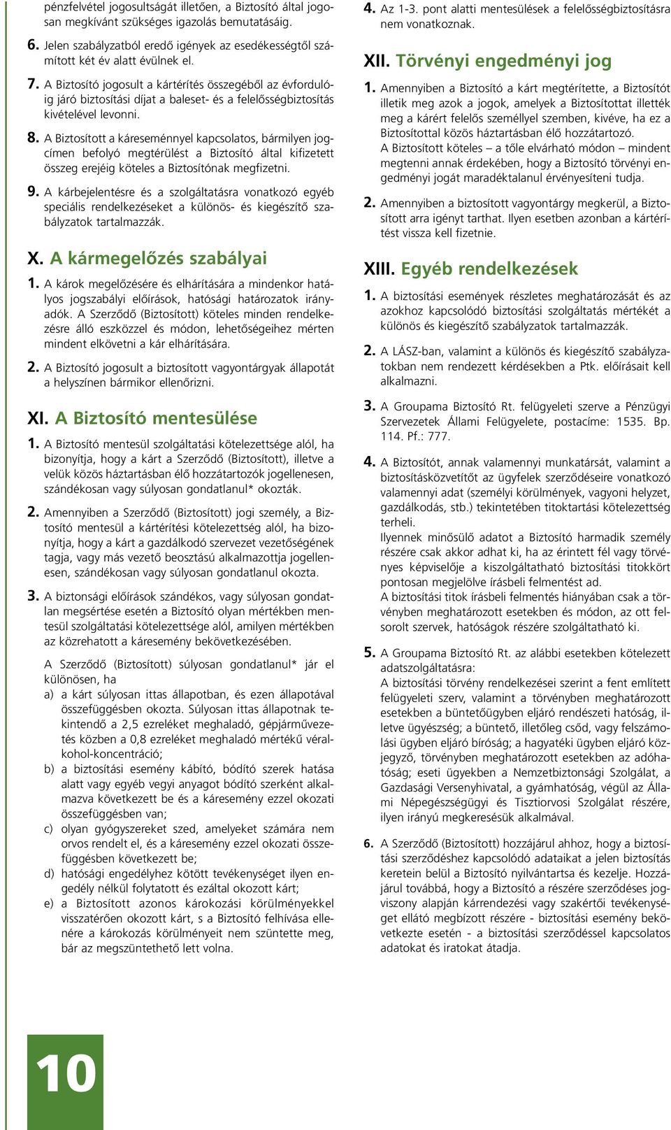 A Biztosított a káreseménnyel kapcsolatos, bármilyen jogcímen befolyó megtérülést a Biztosító által kifizetett összeg erejéig köteles a Biztosítónak megfizetni. 9.