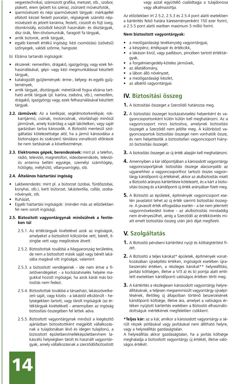 jelzett kerámia, festett, csiszolt és fújt üveg, ólomkristály, ezüstbôl készült használati- és dísztárgyak, dísz órák, fém-ötvösmunkák, faragott fa tárgyak, antik bútorok, antik tárgyak, egyéb
