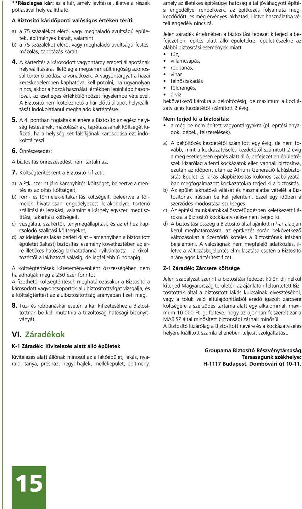 mázolás, tapétázás kárait. 4. A kártérítés a károsodott vagyontárgy eredeti állapotának helyreállítására, illetôleg a megsemmisült ingóság azonossal történô pótlására vonatkozik.