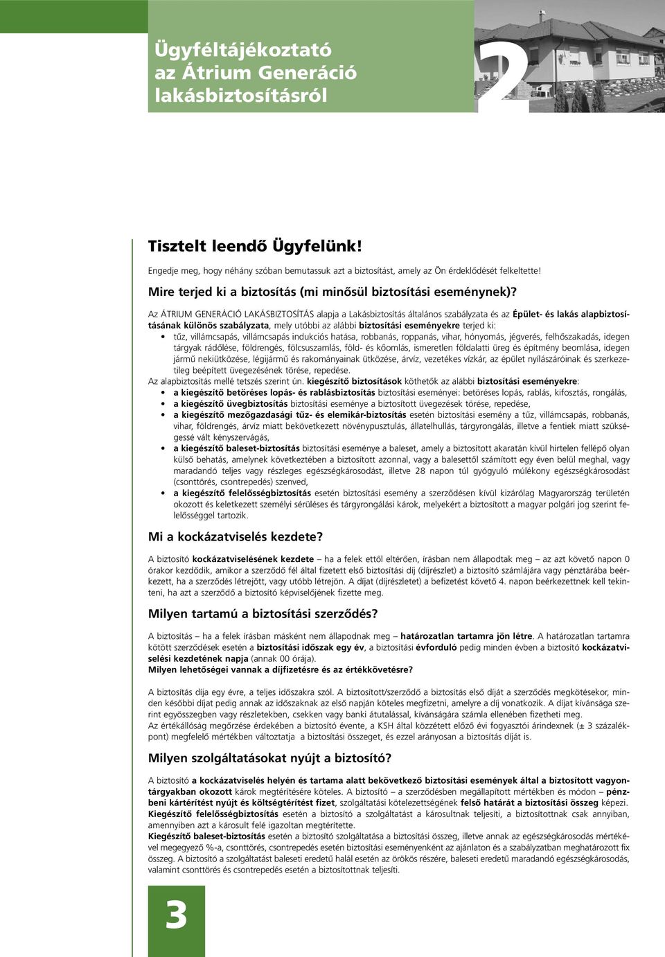 Az ÁTRIUM GENERÁCIÓ LAKÁSBIZTOSÍTÁS alapja a Lakásbiztosítás általános szabályzata és az Épület- és lakás alapbiztosításának különös szabályzata, mely utóbbi az alábbi biztosítási eseményekre terjed