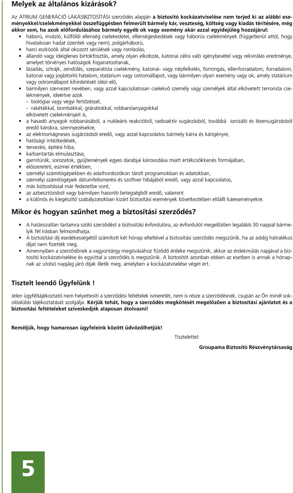 kiadás térítésére, még akkor sem, ha azok elõfordulásához bármely egyéb ok vagy esemény akár azzal egyidejûleg hozzájárul: háború, invázió, külföldi ellenség cselekedetei, ellenségeskedések vagy