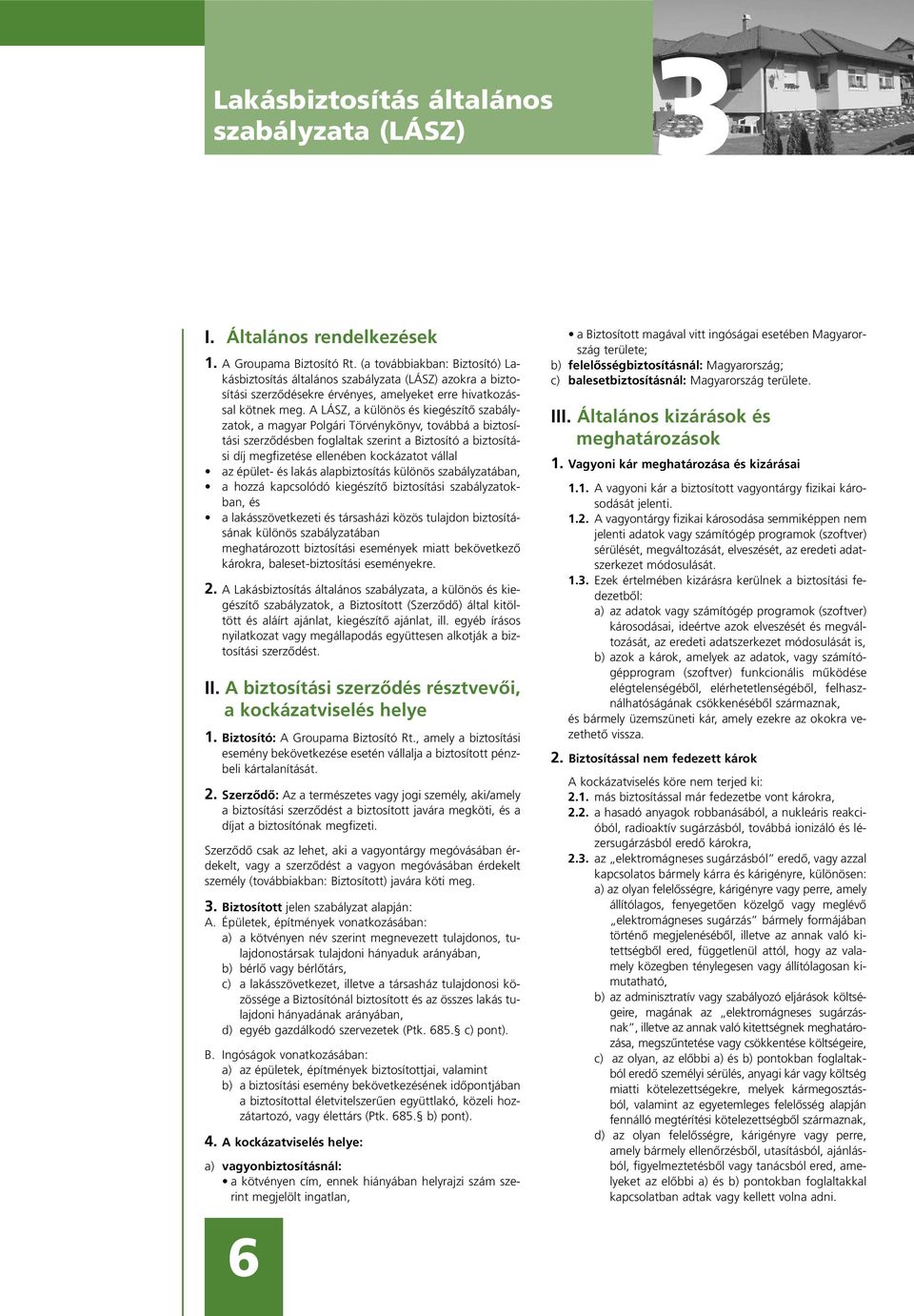 A LÁSZ, a különös és kiegészítõ szabályzatok, a magyar Polgári Törvénykönyv, továbbá a biztosítási szerzõdésben foglaltak szerint a Biztosító a biztosítási díj megfizetése ellenében kockázatot vállal