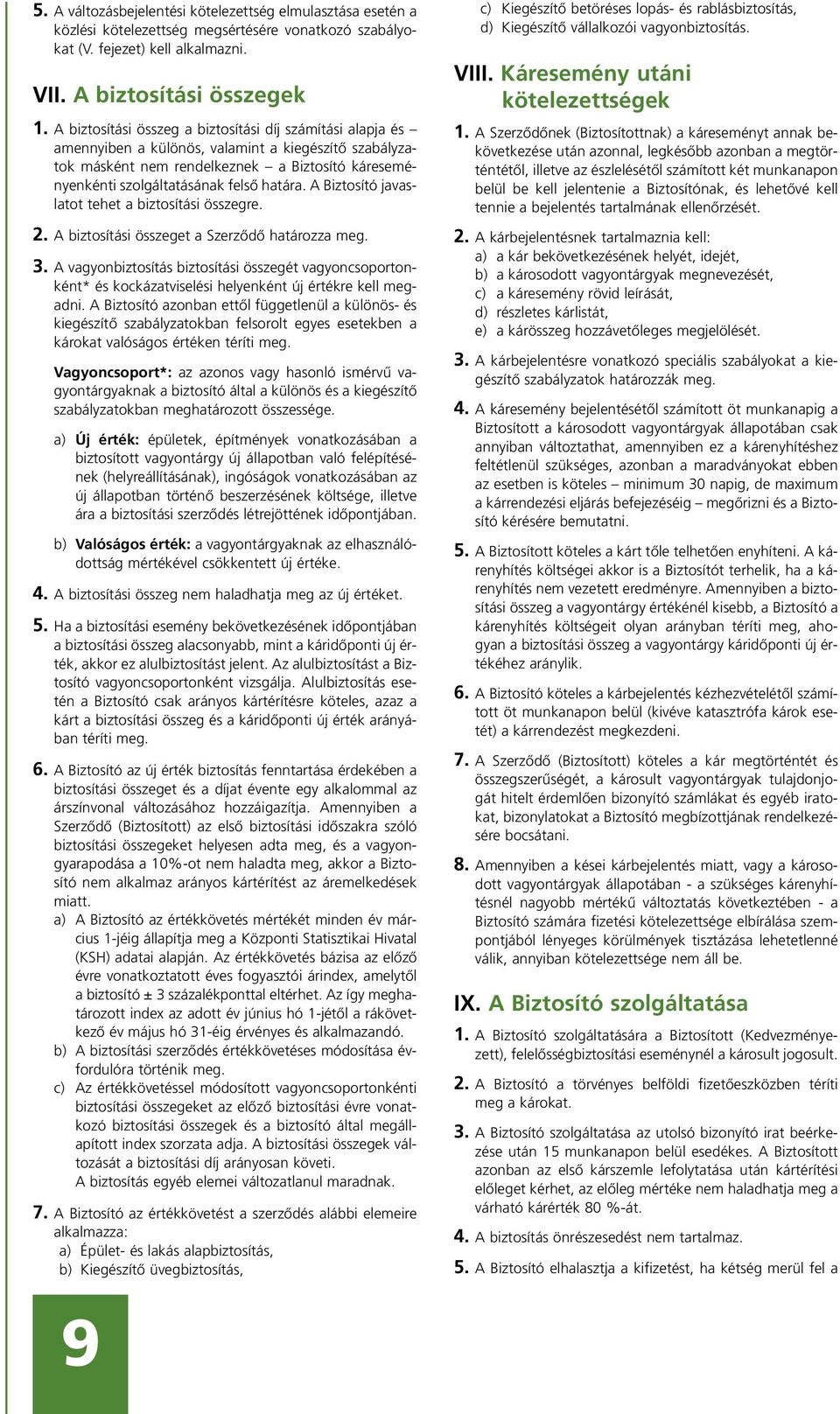 határa. A Biztosító javaslatot tehet a biztosítási összegre. 2. A biztosítási összeget a Szerzõdõ határozza meg. 3.