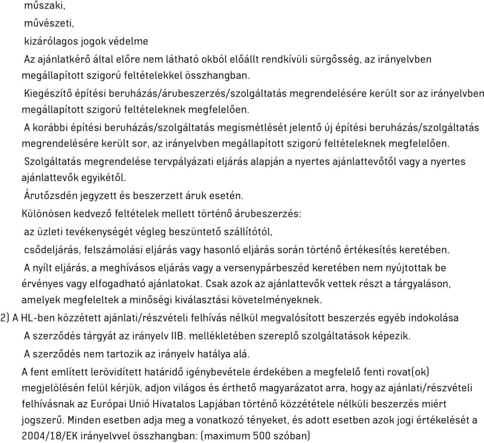 A korábbi építési beruházás/szolgáltatás megismétlését jelentő új építési beruházás/szolgáltatás megrendelésére került sor, az irányelvben megállapított szigorú feltételeknek megfelelően.