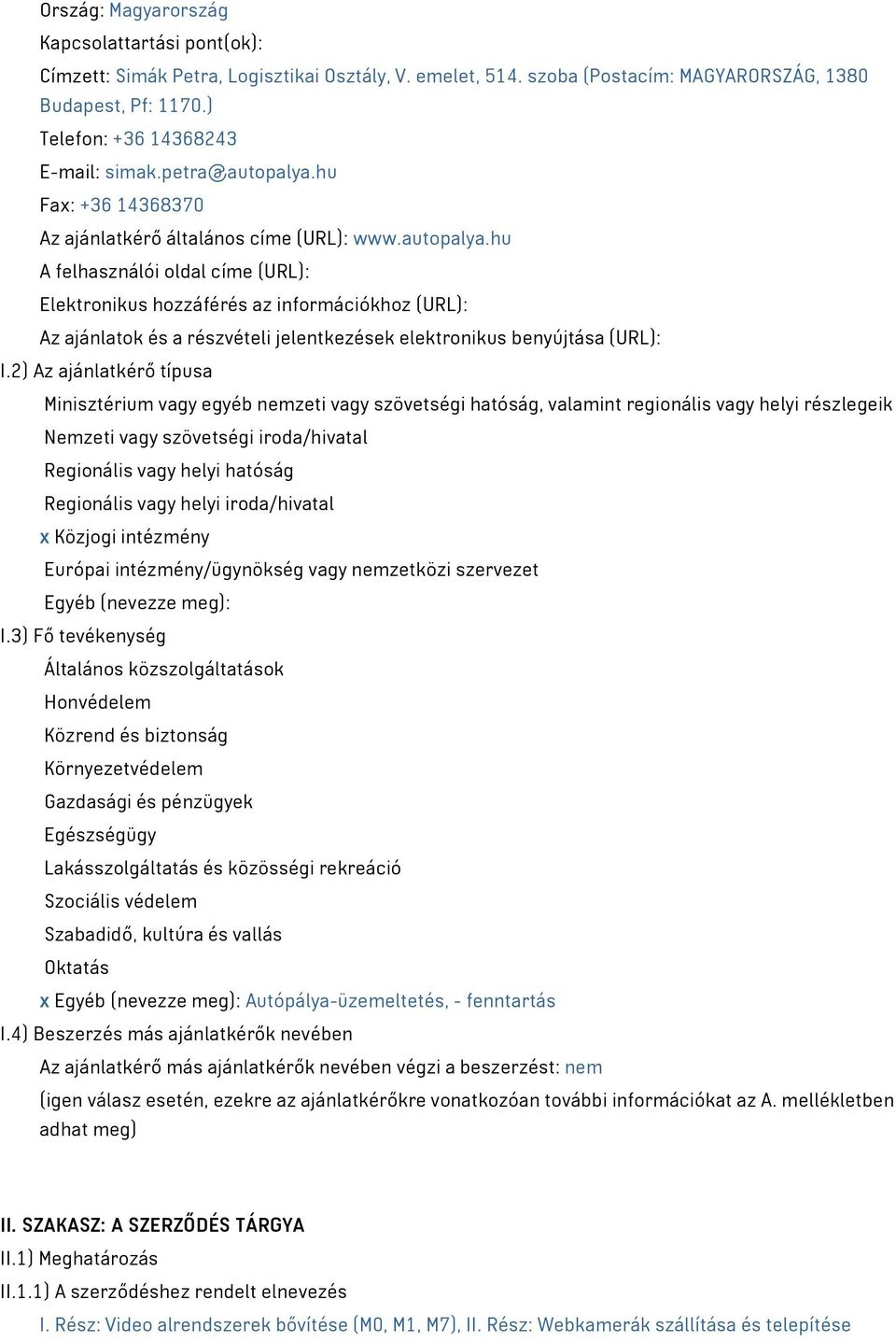 2) Az ajánlatkérő típusa Minisztérium vagy egyéb nemzeti vagy szövetségi hatóság, valamint regionális vagy helyi részlegeik Nemzeti vagy szövetségi iroda/hivatal Regionális vagy helyi hatóság