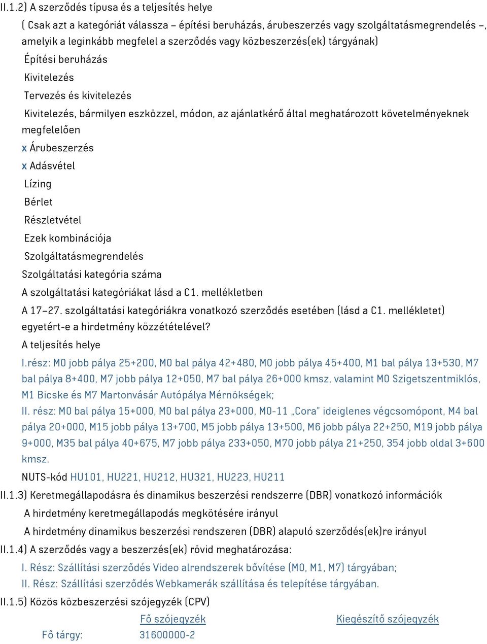 Árubeszerzés x Adásvétel Lízing Bérlet Részletvétel Ezek kombinációja Szolgáltatásmegrendelés Szolgáltatási kategória száma A szolgáltatási kategóriákat lásd a C1. mellékletben A 17 27.