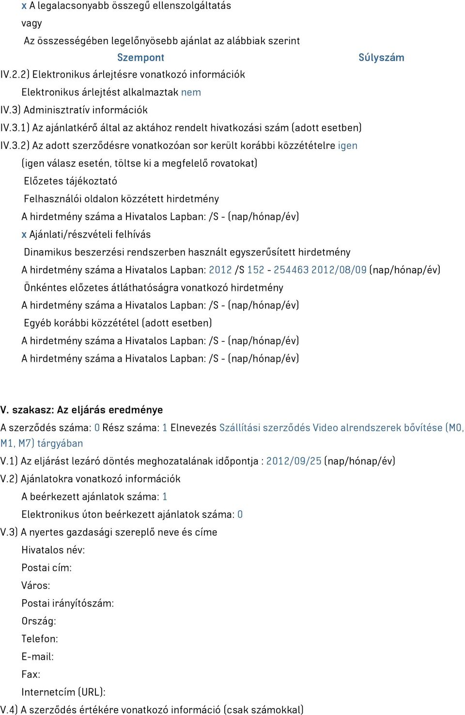 3.2) Az adott szerződésre vonatkozóan sor került korábbi közzétételre igen (igen válasz esetén, töltse ki a megfelelő rovatokat) Előzetes tájékoztató Felhasználói oldalon közzétett hirdetmény A