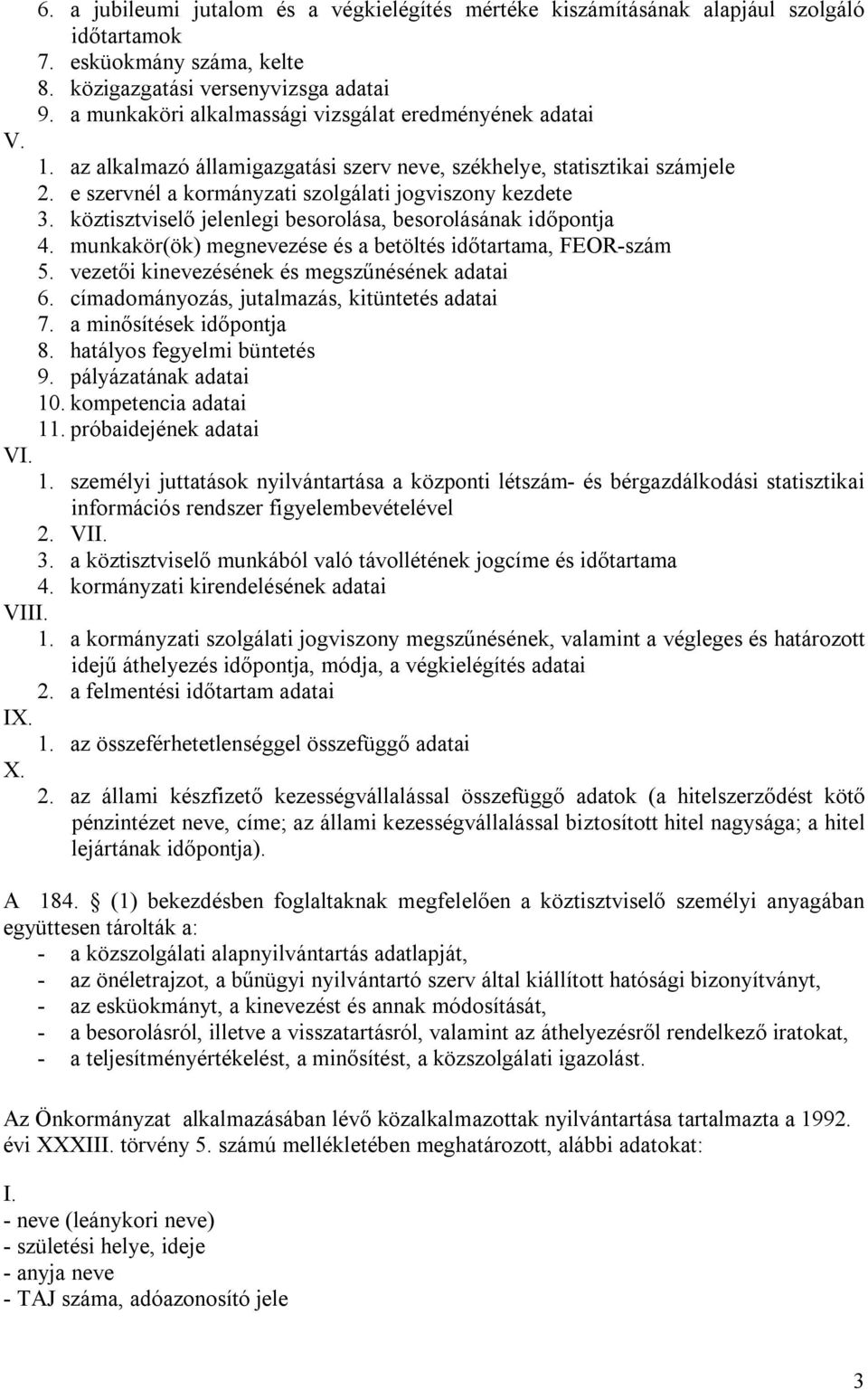 köztisztviselő jelenlegi besorolása, besorolásának időpontja 4. munkakör(ök) megnevezése és a betöltés időtartama, FEOR-szám 5. vezetői kinevezésének és megszűnésének adatai 6.