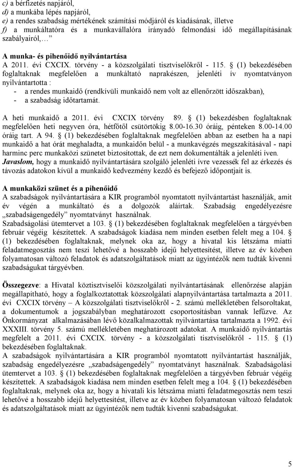 (1) bekezdésében foglaltaknak megfelelően a munkáltató naprakészen, jelenléti ív nyomtatványon nyilvántartotta : - a rendes munkaidő (rendkívüli munkaidő nem volt az ellenőrzött időszakban), - a