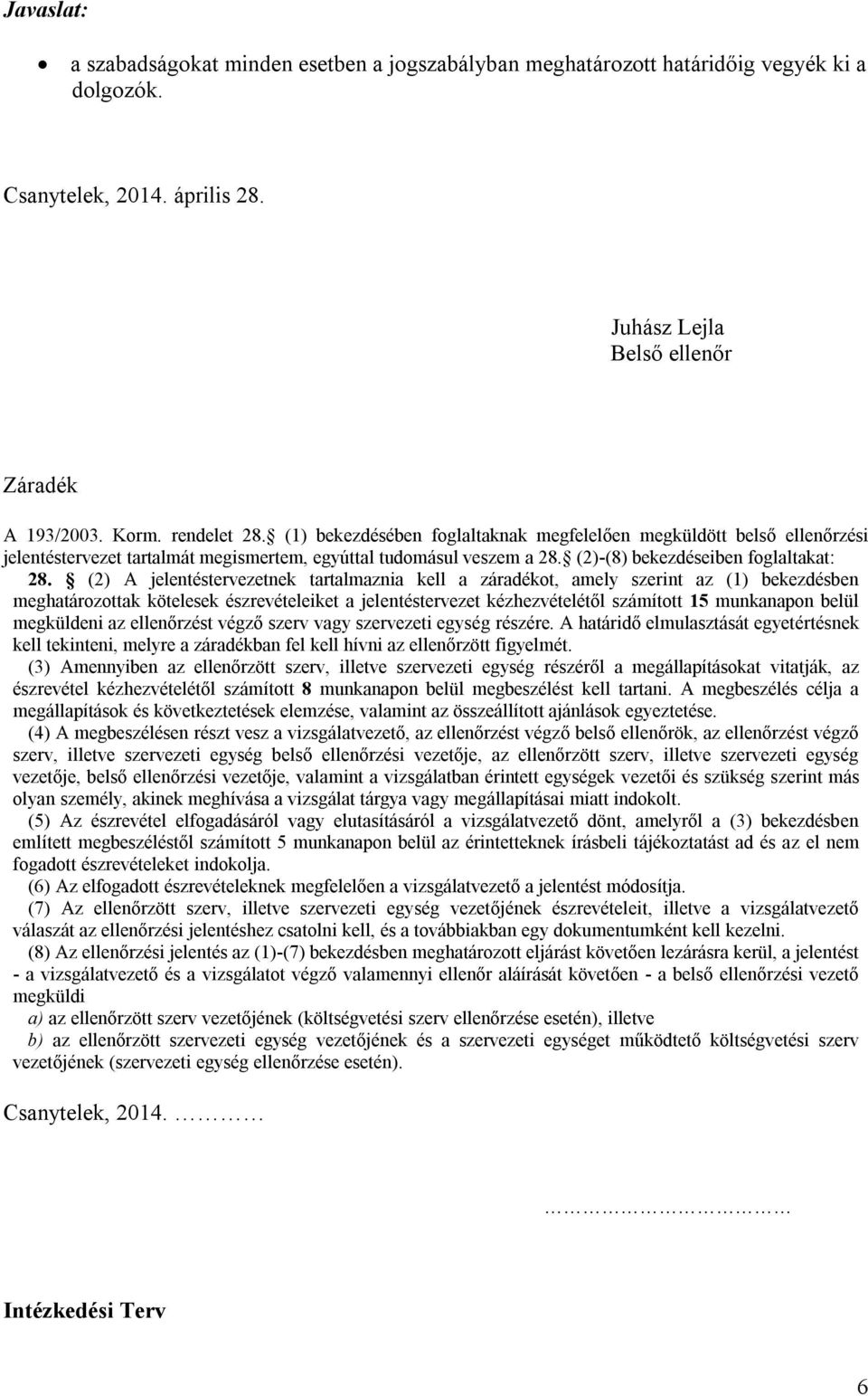 (2) A jelentéstervezetnek tartalmaznia kell a záradékot, amely szerint az (1) bekezdésben meghatározottak kötelesek észrevételeiket a jelentéstervezet kézhezvételétől számított 15 munkanapon belül