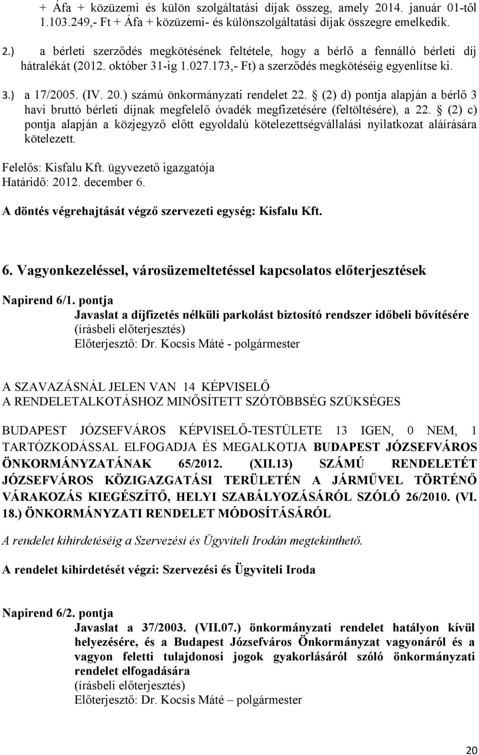 (2) d) pontja alapján a bérlő 3 havi bruttó bérleti díjnak megfelelő óvadék megfizetésére (feltöltésére), a 22.