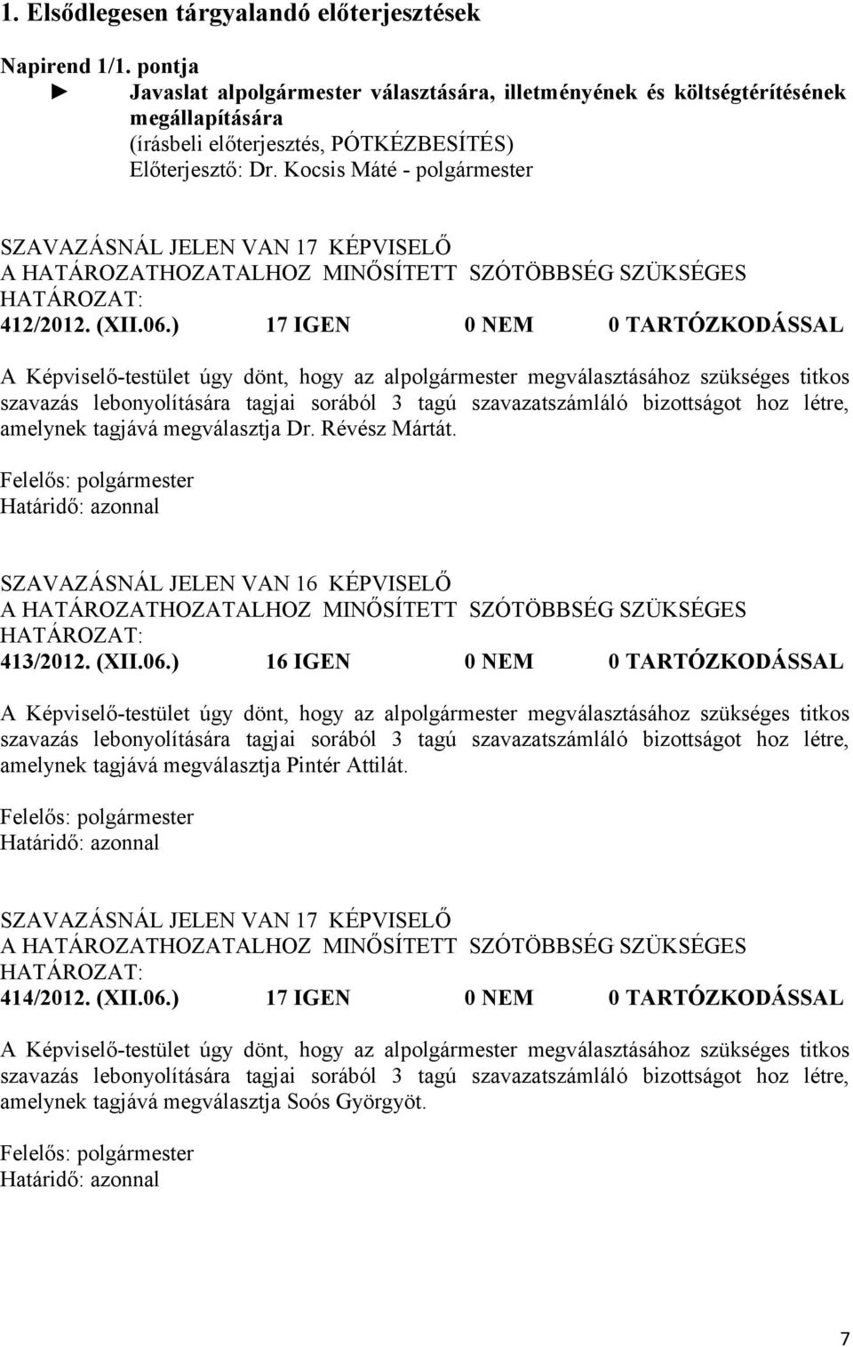 ) 17 IGEN 0 NEM 0 TARTÓZKODÁSSAL az alpolgármester megválasztásához szükséges titkos szavazás lebonyolítására tagjai sorából 3 tagú szavazatszámláló bizottságot hoz létre, amelynek tagjává