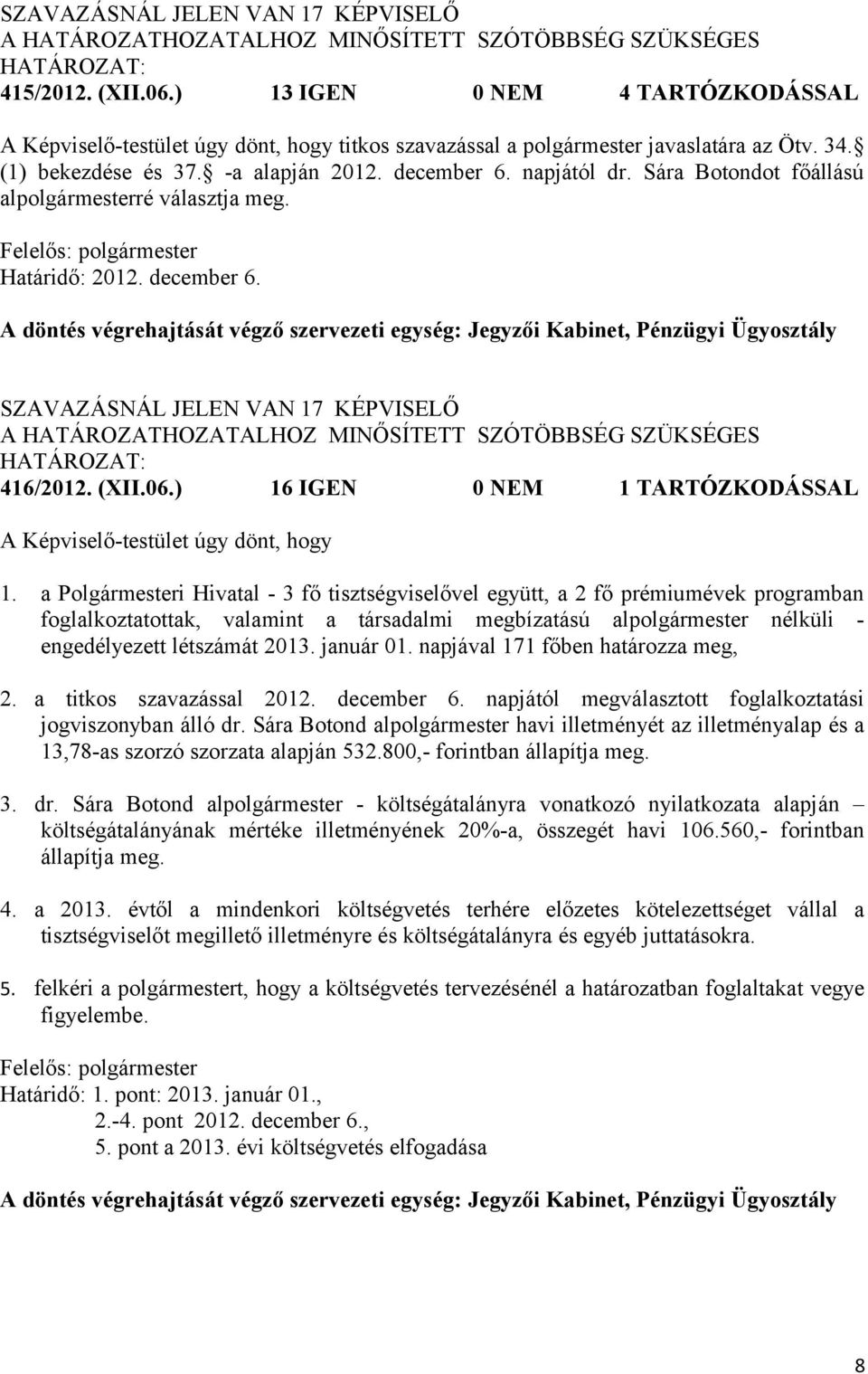A döntés végrehajtását végző szervezeti egység: Jegyzői Kabinet, Pénzügyi Ügyosztály SZAVAZÁSNÁL JELEN VAN 17 KÉPVISELŐ 416/2012. (XII.06.) 16 IGEN 0 NEM 1 TARTÓZKODÁSSAL 1.