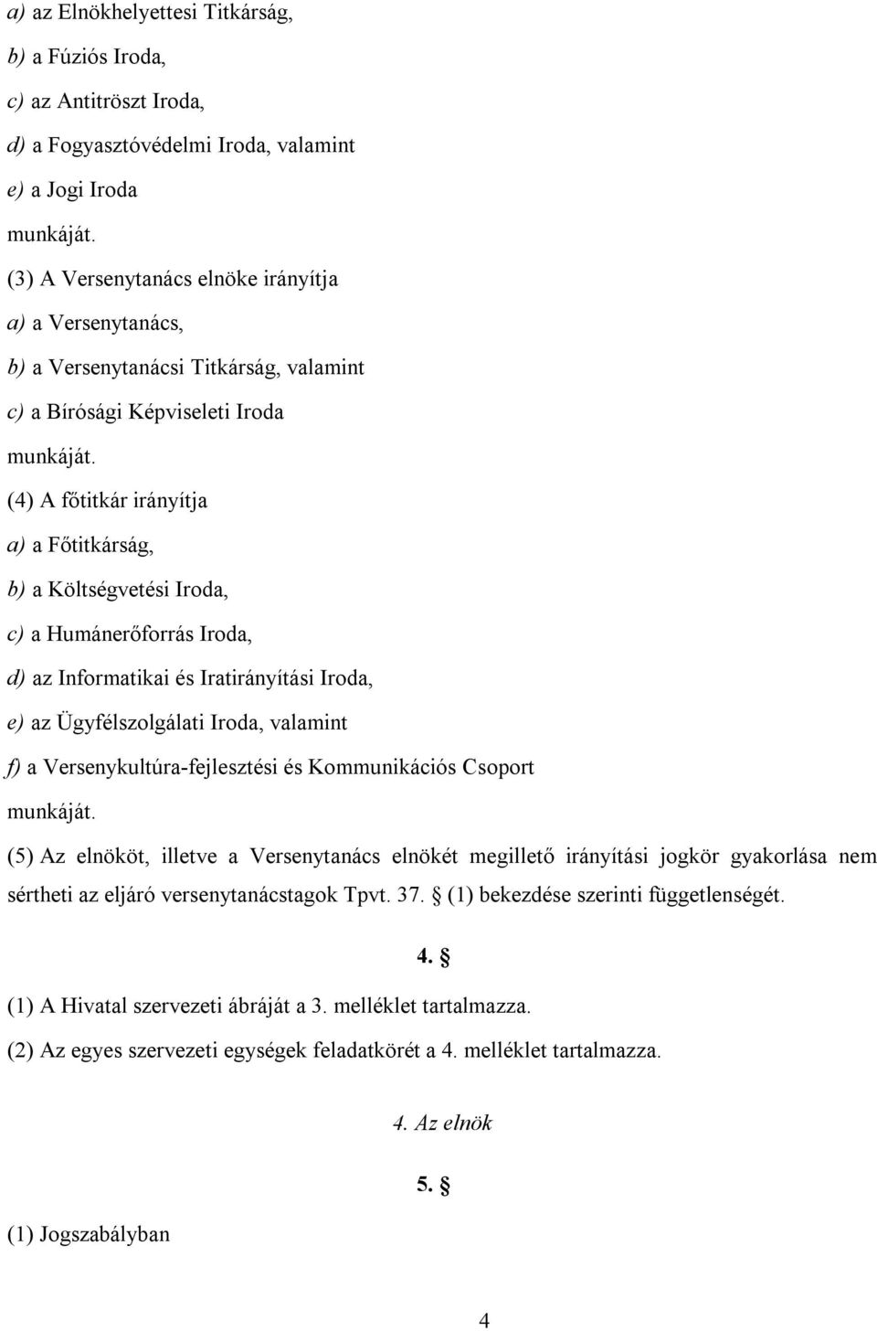 (4) A főtitkár irányítja a) a Főtitkárság, b) a Költségvetési Iroda, c) a Humánerőforrás Iroda, d) az Informatikai és Iratirányítási Iroda, e) az Ügyfélszolgálati Iroda, valamint f) a