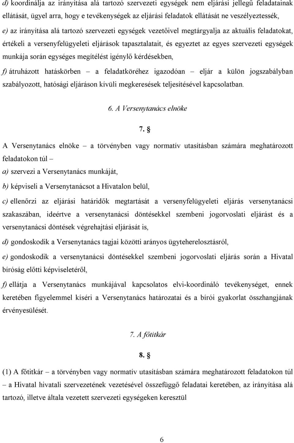 során egységes megítélést igénylő kérdésekben, f) átruházott hatáskörben a feladatköréhez igazodóan eljár a külön jogszabályban szabályozott, hatósági eljáráson kívüli megkeresések teljesítésével