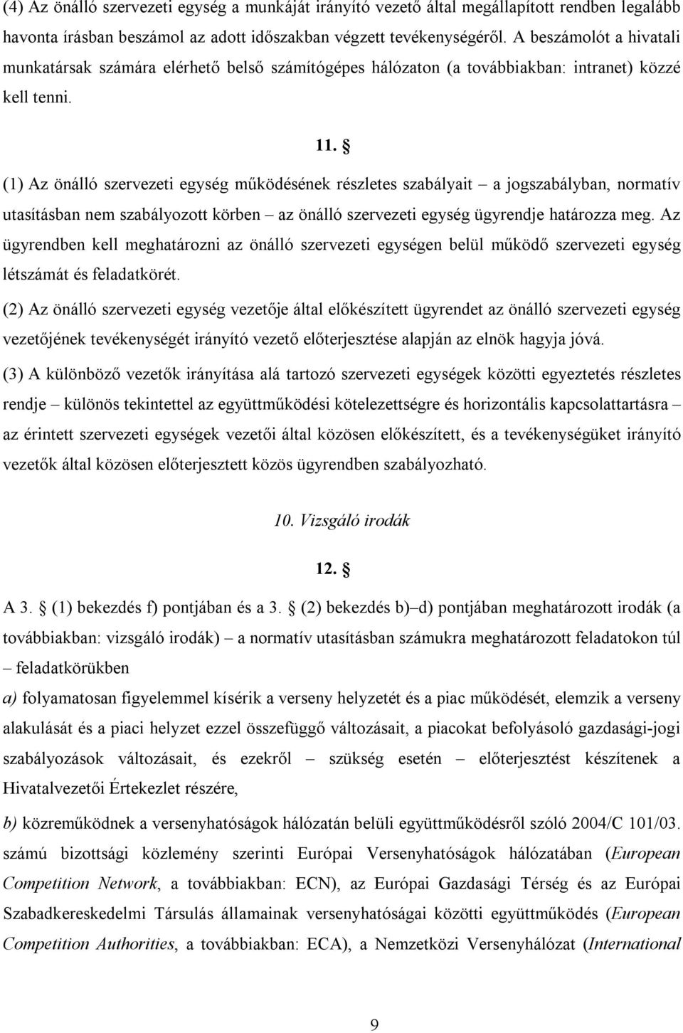 (1) Az önálló szervezeti egység működésének részletes szabályait a jogszabályban, normatív utasításban nem szabályozott körben az önálló szervezeti egység ügyrendje határozza meg.