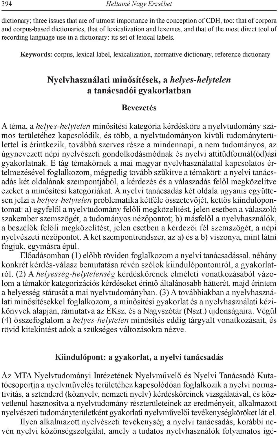 Keywords: corpus, lexical label, lexicalization, normative dictionary, reference dictionary Nyelvhasználati minősítések, a helyes-helytelen a tanácsadói gyakorlatban Bevezetés A téma, a