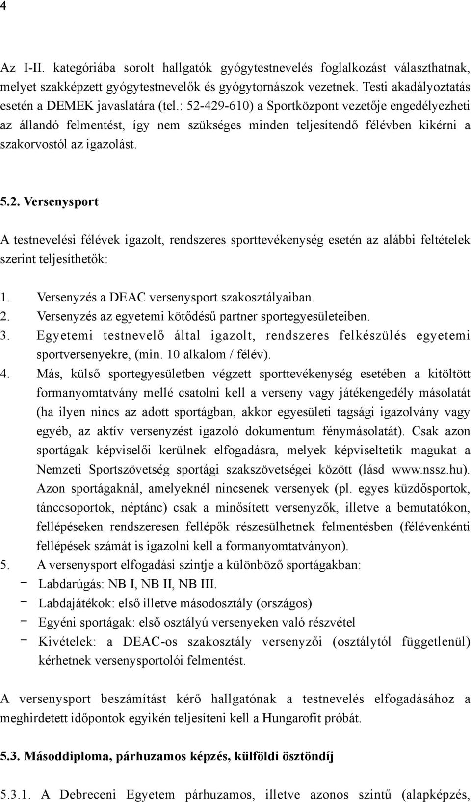 : 52-429-610) a Sportközpont vezetője engedélyezheti az állandó felmentést, így nem szükséges minden teljesítendő félévben kikérni a szakorvostól az igazolást. 5.2. Versenysport A testnevelési félévek igazolt, rendszeres sporttevékenység esetén az alábbi feltételek szerint teljesíthetők: 1.