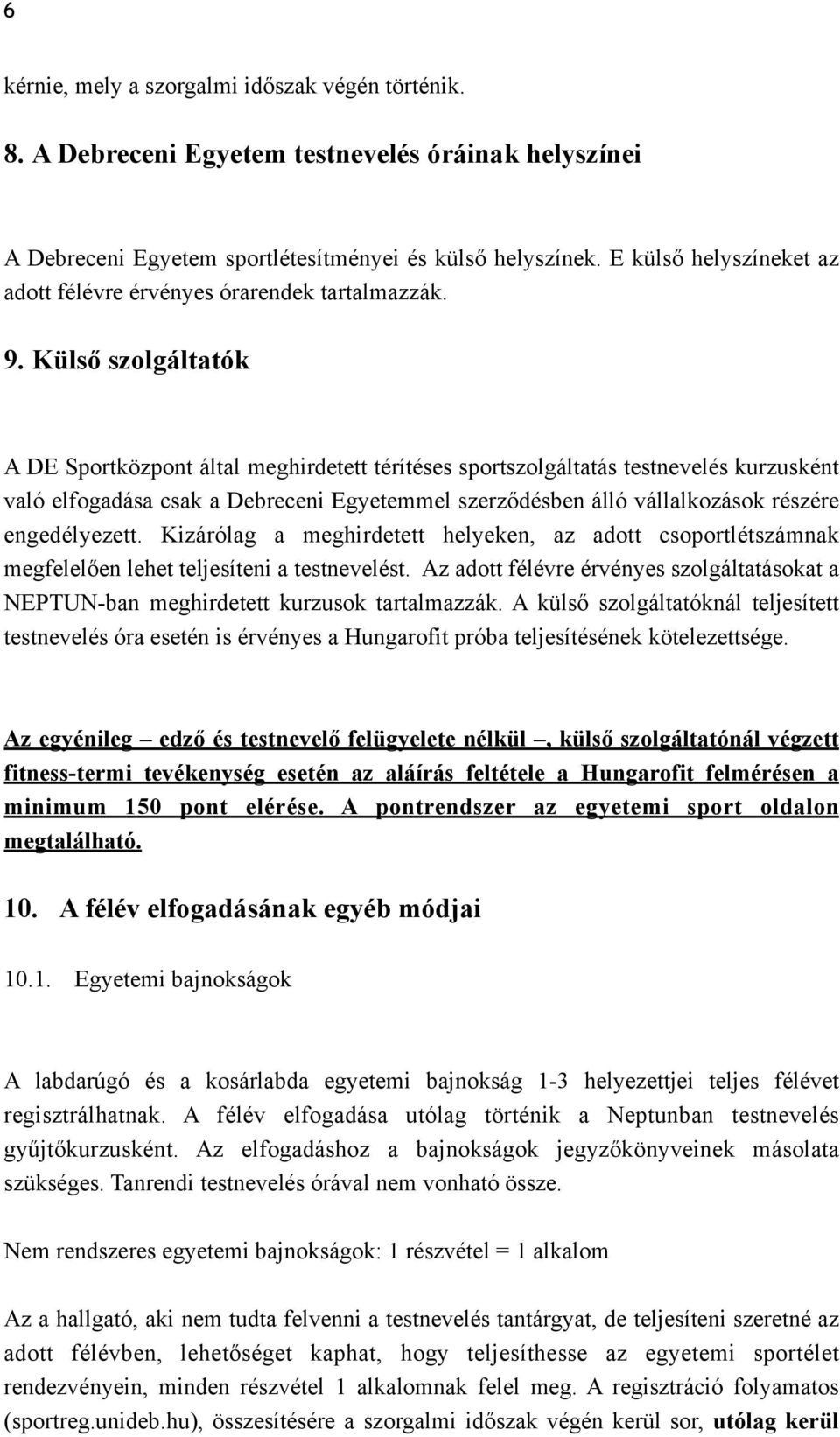 Külső szolgáltatók A DE Sportközpont által meghirdetett térítéses sportszolgáltatás testnevelés kurzusként való elfogadása csak a Debreceni Egyetemmel szerződésben álló vállalkozások részére