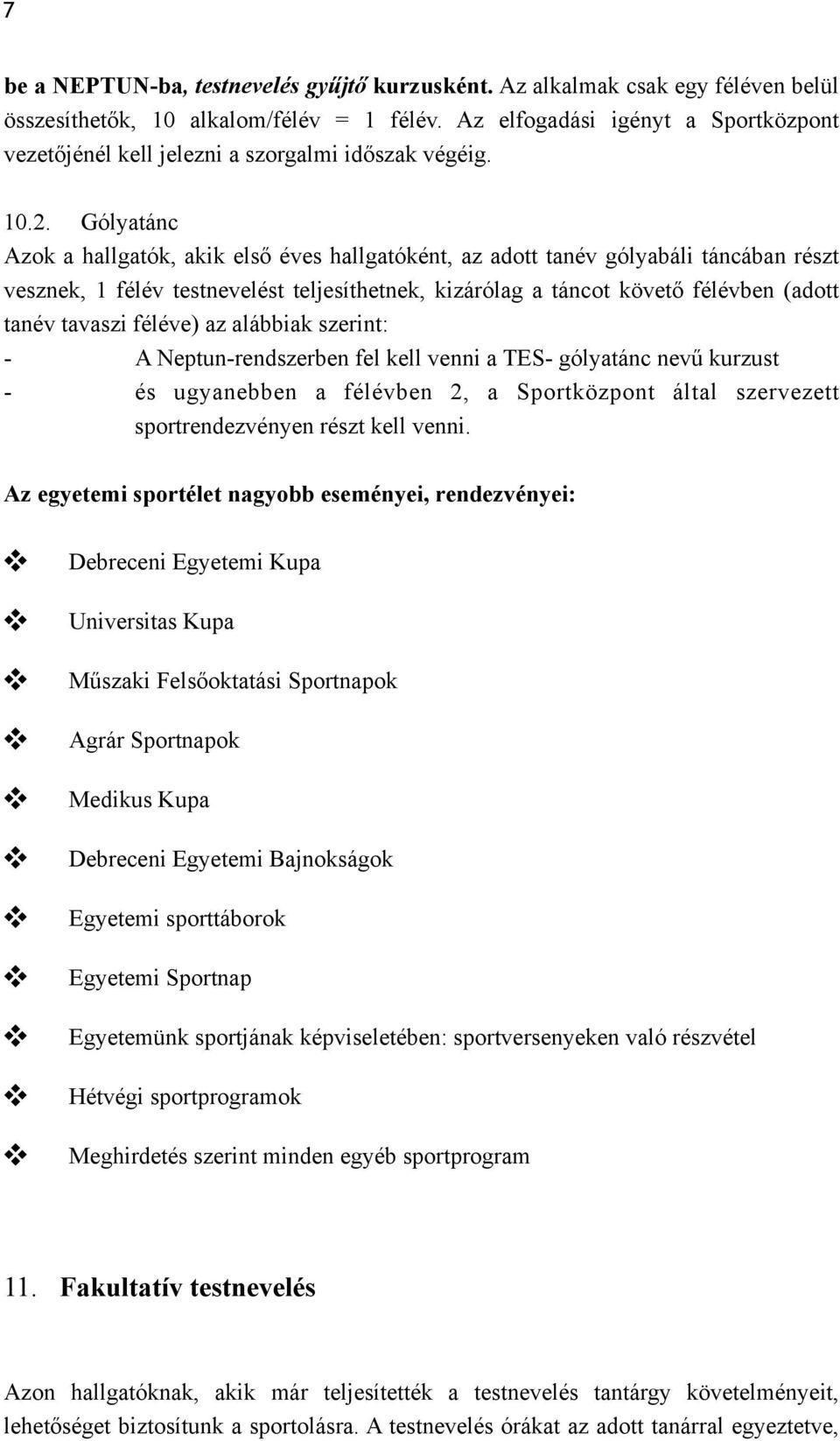 Gólyatánc Azok a hallgatók, akik első éves hallgatóként, az adott tanév gólyabáli táncában részt vesznek, 1 félév testnevelést teljesíthetnek, kizárólag a táncot követő félévben (adott tanév tavaszi