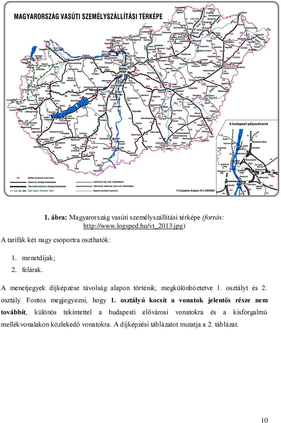 A menetjegyek díjképzése távolság alapon történik, megkülönböztetve 1. osztályt és 2. osztály. Fontos megjegyezni, hogy 1.