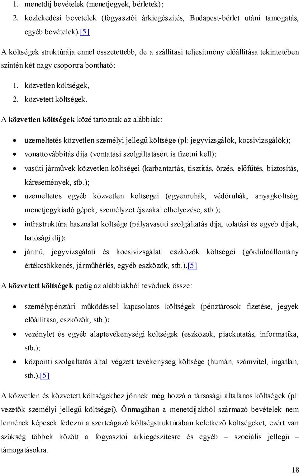 A közvetlen költségek közé tartoznak az alábbiak: üzemeltetés közvetlen személyi jellegű költsége (pl: jegyvizsgálók, kocsivizsgálók); vonattovábbítás díja (vontatási szolgáltatásért is fizetni