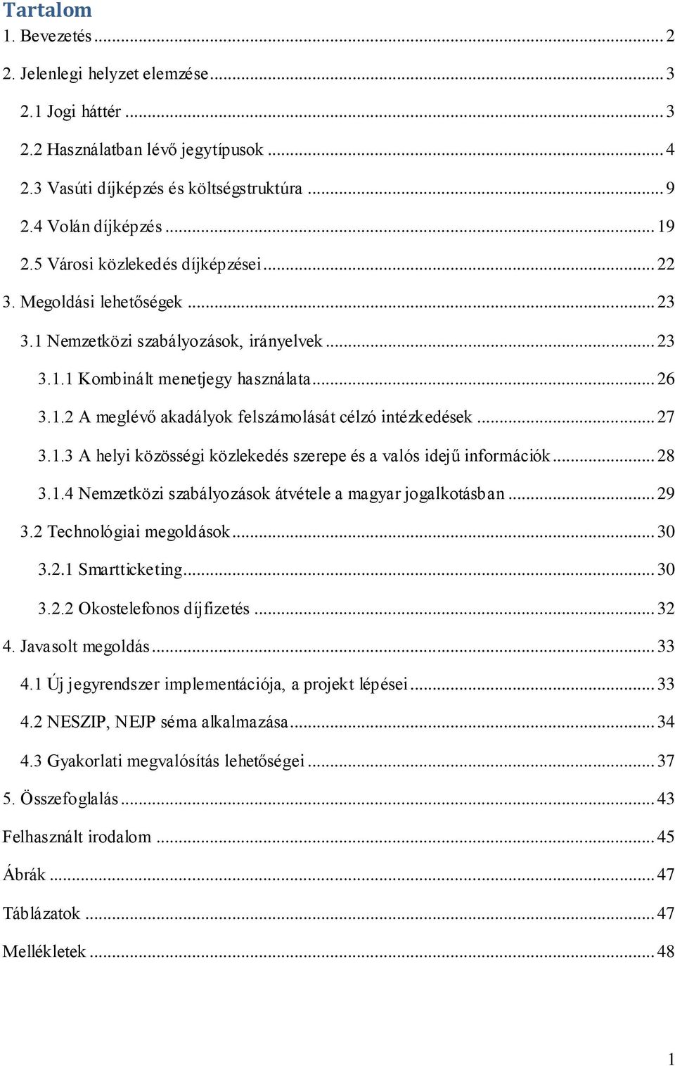 .. 27 3.1.3 A helyi közösségi közlekedés szerepe és a valós idejű információk... 28 3.1.4 Nemzetközi szabályozások átvétele a magyar jogalkotásban... 29 3.2 Technológiai megoldások... 30 3.2.1 Smartticketing.