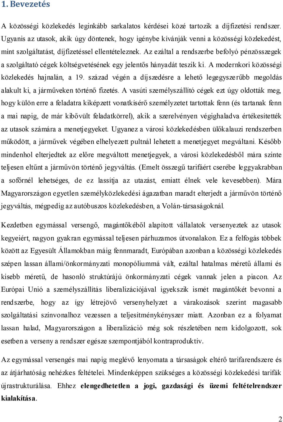 Az ezáltal a rendszerbe befolyó pénzösszegek a szolgáltató cégek költségvetésének egy jelentős hányadát teszik ki. A modernkori közösségi közlekedés hajnalán, a 19.